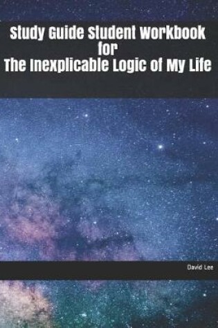Cover of Study Guide Student Workbook for the Inexplicable Logic of My Life