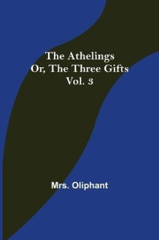 Cover of The Athelings; or, the Three Gifts. Vol. 3