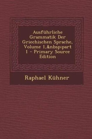 Cover of Ausfuhrliche Grammatik Der Griechischen Sprache, Volume 1, Part 1 - Primary Source Edition