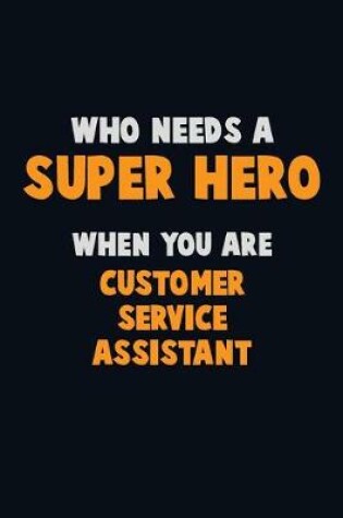 Cover of Who Need A SUPER HERO, When You Are Customer Service Assistant