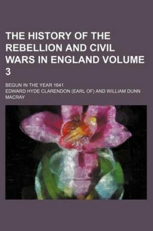 Cover of The History of the Rebellion and Civil Wars in England Volume 3; Begun in the Year 1641