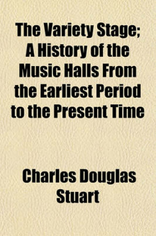 Cover of The Variety Stage; A History of the Music Halls from the Earliest Period to the Present Time