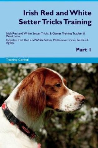 Cover of Irish Red and White Setter Tricks Training Irish Red and White Setter Tricks & Games Training Tracker & Workbook. Includes