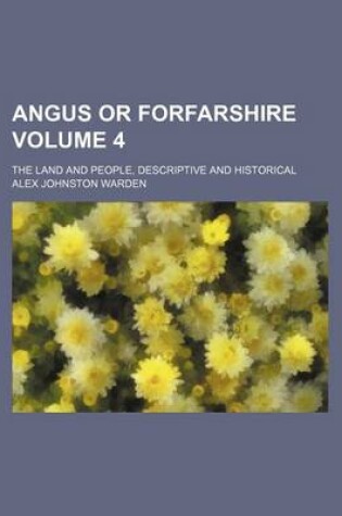 Cover of Angus or Forfarshire; The Land and People, Descriptive and Historical Volume 4