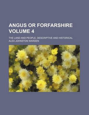 Book cover for Angus or Forfarshire; The Land and People, Descriptive and Historical Volume 4