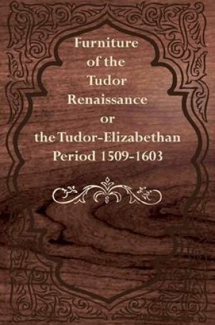 Cover of Furniture of the Tudor Renaissance or the Tudor-Elizabethan Period 1509-1603