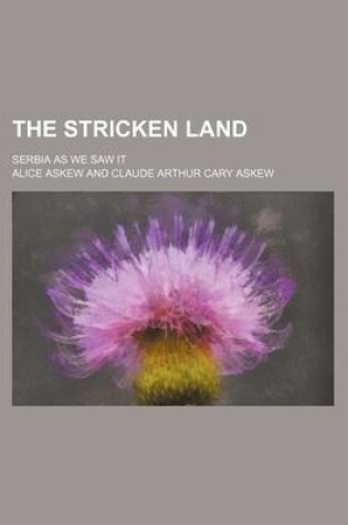 Cover of The Stricken Land; Serbia as We Saw It