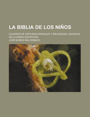 Book cover for La Biblia de Los Ninos; Cuadros de Historias Morales y Religiosas, Sacados de La Santa Escritura