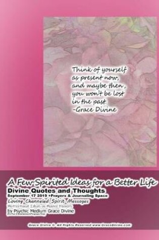 Cover of A Few Spirited Ideas for a Better Life Divine Quotes and Thoughts September 17 2019 +Prayers & Journaling Space Loving Channeled Spirit Messages Motivational Ideas on Mauve Flowers by Psychic Medium Grace Divine