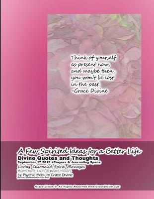 Book cover for A Few Spirited Ideas for a Better Life Divine Quotes and Thoughts September 17 2019 +Prayers & Journaling Space Loving Channeled Spirit Messages Motivational Ideas on Mauve Flowers by Psychic Medium Grace Divine