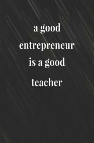 Cover of A Good Entrepreneur Is A Good Teacher