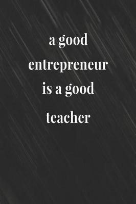 Book cover for A Good Entrepreneur Is A Good Teacher