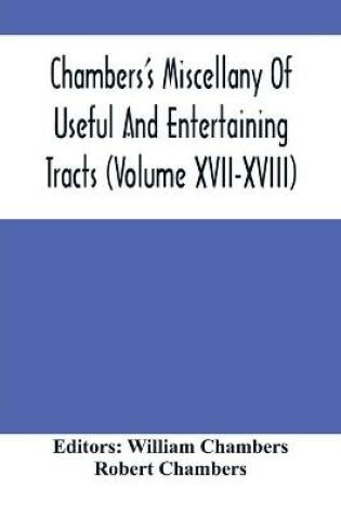 Cover of Chambers'S Miscellany Of Useful And Entertaining Tracts (Volume Xvii-Xviii)