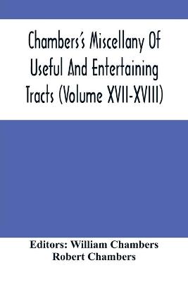 Book cover for Chambers'S Miscellany Of Useful And Entertaining Tracts (Volume Xvii-Xviii)