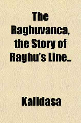 Cover of The Raghuvanca, the Story of Raghu's Line..