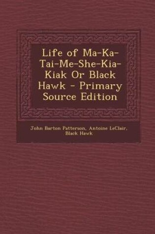 Cover of Life of Ma-Ka-Tai-Me-She-Kia-Kiak or Black Hawk