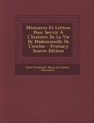 Book cover for Memoires Et Lettres Pour Servir A L'Histoire de La Vie de Mademoiselle de L'Enclos