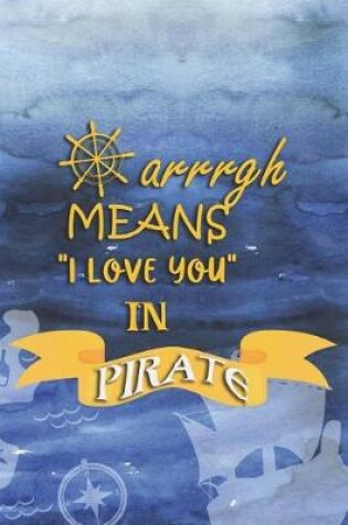 Cover of Arrrgh Means I Love You In Pirate