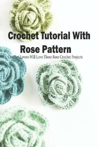 Cover of Crochet Tutorial With Rose Pattern