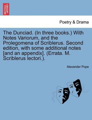 Book cover for The Dunciad. (in Three Books.) with Notes Variorum, and the Prolegomena of Scriblerus. Second Edition, with Some Additional Notes [And an Appendix]. (Errata. M. Scriblerus Lectori.).
