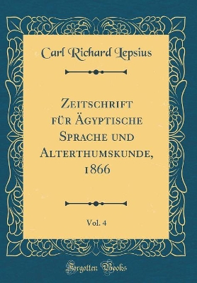 Book cover for Zeitschrift Fur AEgyptische Sprache Und Alterthumskunde, 1866, Vol. 4 (Classic Reprint)