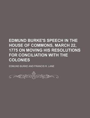 Book cover for Edmund Burke's Speech in the House of Commons, March 22, 1775 on Moving His Resolutions for Conciliation with the Colonies