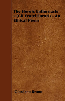 Book cover for The Heroic Enthusiasts - (Gli Eroici Furori) - An Ethical Poem