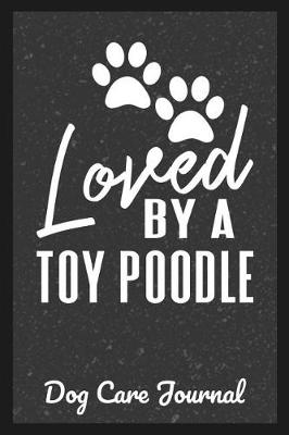 Book cover for Loved By A Toy Poodle Dog Care Journal