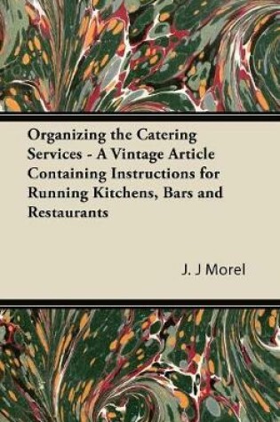 Cover of Organizing the Catering Services - A Vintage Article Containing Instructions for Running Kitchens, Bars and Restaurants