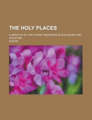 Book cover for The Holy Places; A Narative of Two Years' Residence in Jerusalem and Palestine...