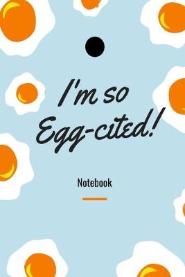 Book cover for I'm so egg-cited Notebook