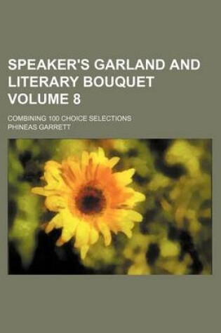 Cover of Speaker's Garland and Literary Bouquet Volume 8; Combining 100 Choice Selections