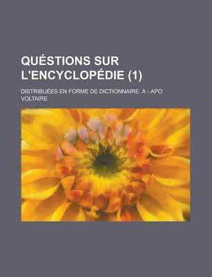 Book cover for Questions Sur L'Encyclopedie; Distribuees En Forme de Dictionnaire. a - Apo (1 )