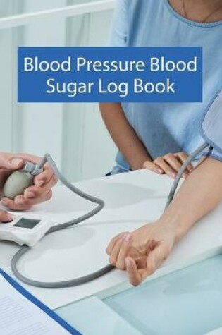Cover of Blood Pressure Blood Sugar Log Book