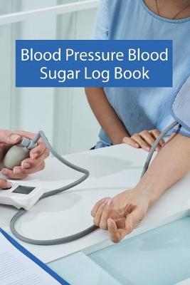 Book cover for Blood Pressure Blood Sugar Log Book