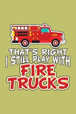 Book cover for That's Right I Still Play With Fire Trucks