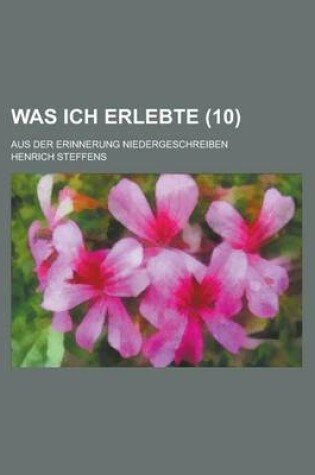 Cover of Was Ich Erlebte; Aus Der Erinnerung Niedergeschreiben (10)