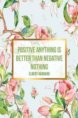 Cover of Positive Anything Is Better Than Negative Nothing