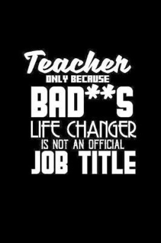 Cover of Teacher only because bad**s life changer is not an official job title