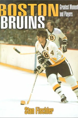 Cover of Greatest Players and Moments of the Boston Bruins