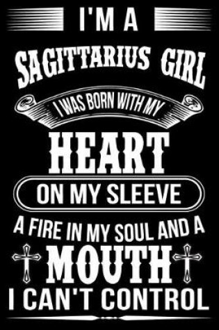 Cover of I'm A Sagittarius Girl I was Born with my heart on my sleeve A Fire In my soul and a mouth I can't control