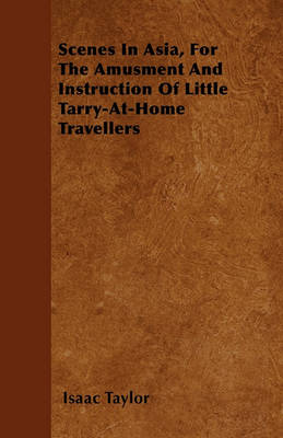 Book cover for Scenes In Asia, For The Amusment And Instruction Of Little Tarry-At-Home Travellers