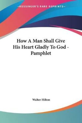 Cover of How A Man Shall Give His Heart Gladly To God - Pamphlet