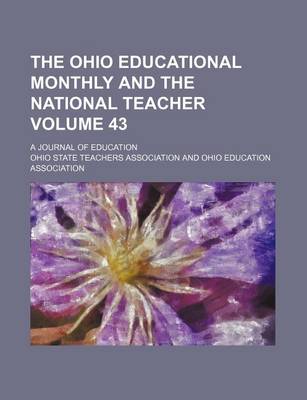 Book cover for The Ohio Educational Monthly and the National Teacher Volume 43; A Journal of Education