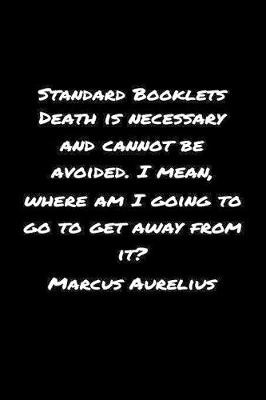 Book cover for Standard Booklets Death Is Necessary and Cannot Be Avoided I Mean Where Am I Going to Go to Get Away From It Marcus Aurelius