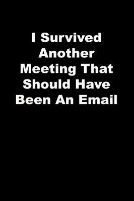 Book cover for I Survived Another Meeting That Should Have Been An Email