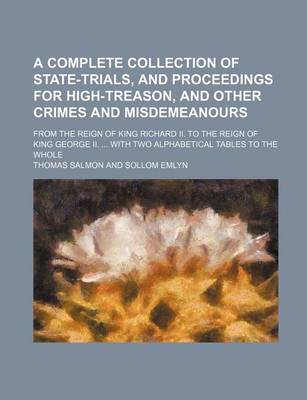 Book cover for A Complete Collection of State-Trials, and Proceedings for High-Treason, and Other Crimes and Misdemeanours; From the Reign of King Richard II. to T