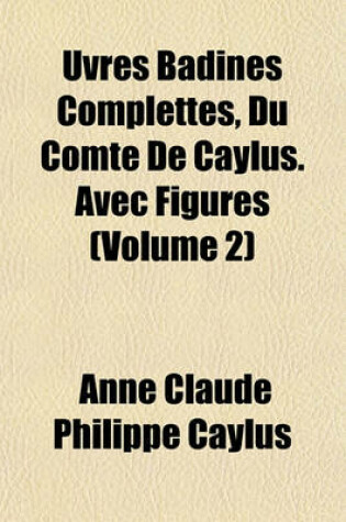 Cover of Uvres Badines Complettes, Du Comte de Caylus. Avec Figures (Volume 2)