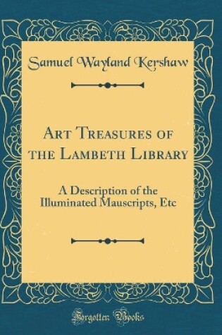 Cover of Art Treasures of the Lambeth Library: A Description of the Illuminated Mauscripts, Etc (Classic Reprint)