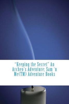 Cover of "Keeping the Secret" An Archeo's Adventure